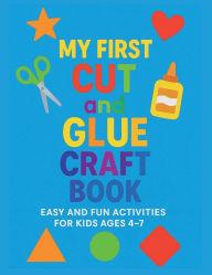Title: My First Cut and Glue Craft Book Easy And Fun Activities For Kids Ages 4-7: Scissor Skills and Simple Crafts to Build Fine Motor Skills and Creativity, Author: Christelle Renea