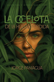 Title: La Ocelota de la Huella Perdida: Cuentos y Otros Escritos, Author: Jorge Paniagua