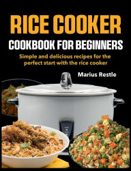 Title: Rice Cooker Cookbook for Beginners: Simple and delicious recipes for the perfect start with the rice cooker, Author: Regi Nald
