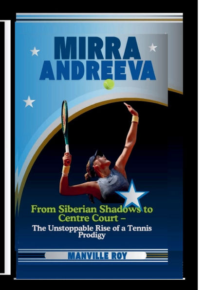 MIRRA ANDREEVA: From Siberian Shadows to Centre Court The Unstoppable Rise of a Tennis Prodigy