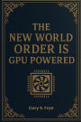 The New World Order Is GPU Powered