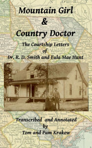 Title: Mountain Girl & County Doctor: The Courtship Letters of Dr. R. D. Smith and Eula Mae Hunt, Author: Tom Krakow