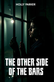Title: The Other Side of the Bars, Author: Holly Jo Marie Parker