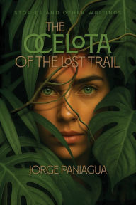 Title: The Ocelota of the Lost Trail: Stories and Other Writings, Author: Jorge Paniagua
