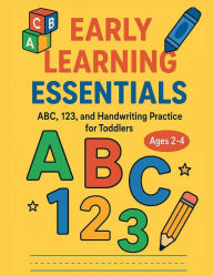 Title: Early Learning Essentials Abc, 123, and Handwriting Practice For Toddlers Ages 2-4: Fun Alphabet, Numbers, and Pre-Writing Activities to Help Toddlers Learn Letters, Counting, and Handwriting Skills, Author: Christelle Renea