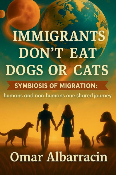 Immigrants Don't Eat Dogs or Cats: Symbiosis of Migration: Humans and Non-Humans One Shared Journey