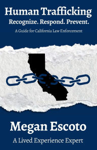 Title: Human Trafficking: Recognize. Respond. Prevent.: A Guide for California Law Enforcement, Author: Megan Escoto