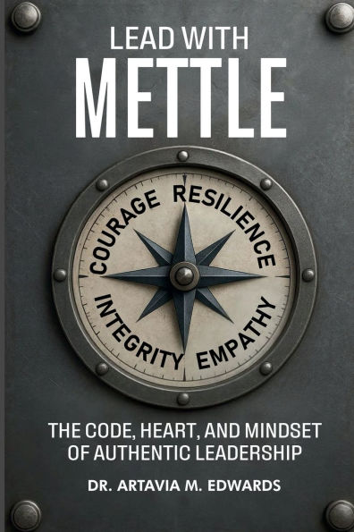 Lead with Mettle: The Code, Heart, and Mindset of Authentic Leadership