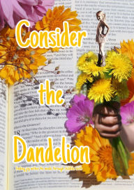 Title: Consider the Dandelion: Finding Joy Within the Weeds Through Childlike Faith, Author: Georgia Haynie