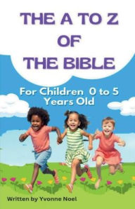 Title: The A to Z of the Bible for children 0 to 5 years old, Author: Yvonne Noel
