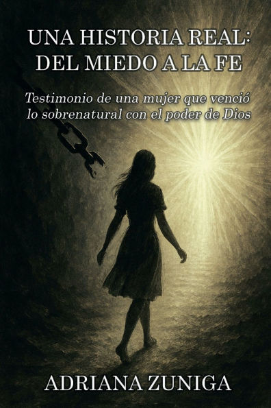 una Historia Real: Del Miedo a la Fe:Testimonio de mujer que venció lo sobrenatural con el poder Dios