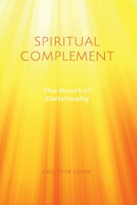 Title: SPIRITUAL COMPLEMENT: The Heart of Christianity, Author: Orison De Corde