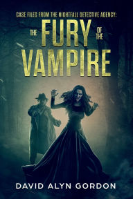 Title: Case Files from the Nightfall Detective Agency: Fury of the Vampire:, Author: David Gordon