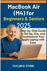 Title: MacBook Air (M4) for Beginners & Seniors 2025: Step-by-Step Guide to Set Up, Use, and Troubleshoot Your Apple Laptop with Ease, Author: Stone Taylor D.