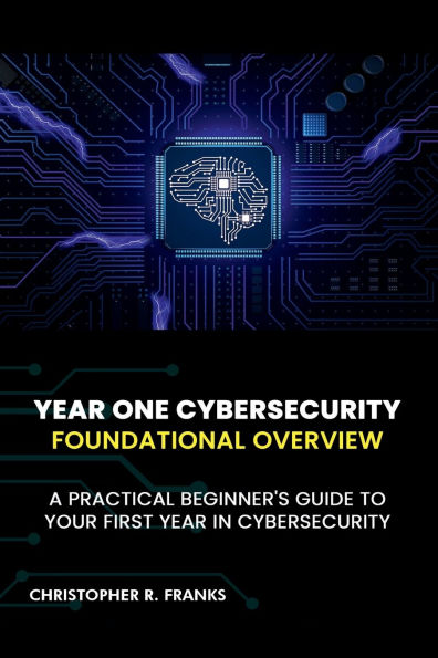 YEAR ONE CYBERSECURITY: FOUNDATIONAL OVERVIEW