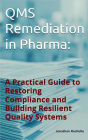 QMS Remediation in Pharma: :A Practical Guide to Restoring Compliance and Building Resilient Quality Systems