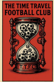 Title: The Time Travel Football Club, Author: Julian Rugel
