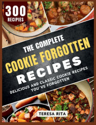 Title: The Complete Cookie Forgotten Recipes: Delicious and Classic Cookie Recipes You've Forgotten, Author: Teresa Rita
