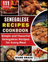 Title: Senegalese Recipes Cookbook: Simple and Flavorful Senegalese Recipes for Every Meal, Author: Diane Grace
