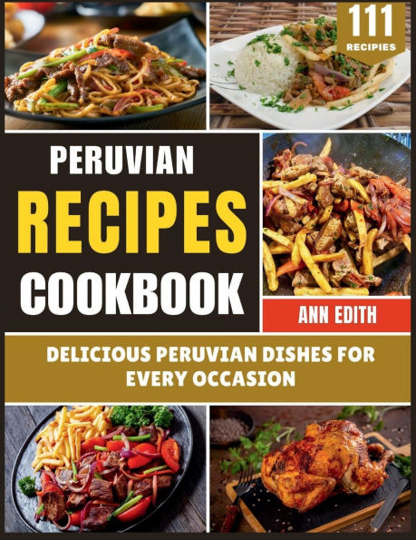 Peruvian Recipes Cookbook: Delicious Dishes for Every Occasion