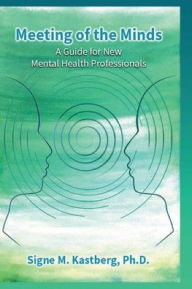 Title: Meeting of the Minds: A Guide for New Mental Health Professionals, Author: Signe M. Kastberg