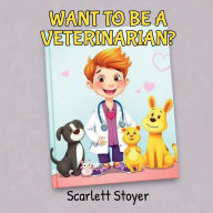 Title: Want To Be A Veterinarian?, Author: Scarlett Stoyer