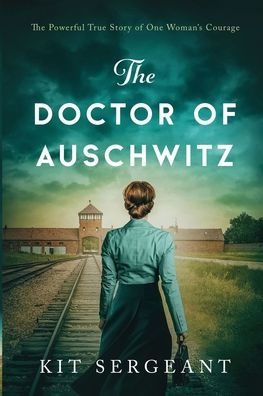 The Doctor of Auschwitz: The Doctor of Auschwitz: The Powerful True Story of One Woman's Courage