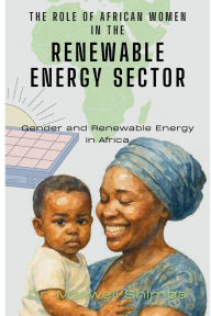 Title: The Role of African Women in the Renewable Energy Sector: Gender and Renewable Energy in Africa, Author: Maxwell Shimba