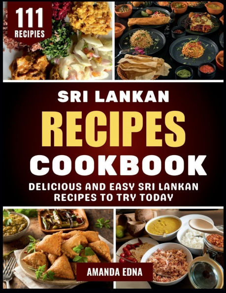 Sri Lankan Recipes Cookbook: Delicious and Easy to Try Today