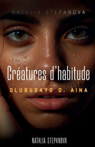 Title: Créatures d'habitude: Natalia Stepanova, Author: Olubusayo Aina
