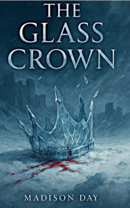 Title: The Glass Crown, Author: Madison Day
