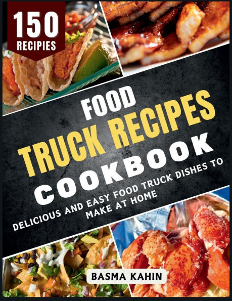 Food Truck Recipes Cookbook: Delicious and Easy Dishes to Make at Home