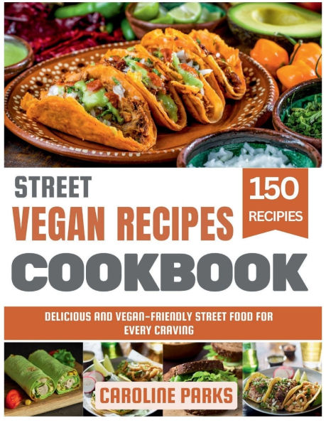 Street Vegan Recipes Cookbook: Delicious and Vegan-Friendly Food for Every Craving