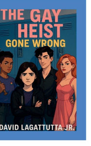 Title: Gay Heist Gone Wrong, Author: David Lagattuta Jr.