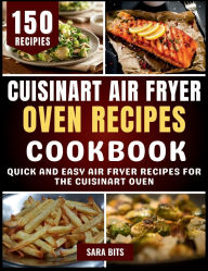 Title: Cuisinart Air Fryer Oven Recipes Cookbook: Quick and Easy Air Fryer Recipes for the Cuisinart Oven, Author: Sara Bits