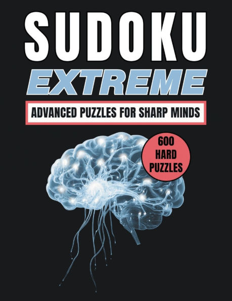 Sudoku Extreme: 600 Hardcore Puzzles to Challenge Your Brain : The Ultimate Sudoku Book for Puzzle Masters:The Ultimate Sudoku Book for Puzzle Masters: Push Your Limits with Brutally Difficult Grids and Expert-Level Challenges