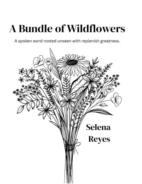 A Bundle of Wildflowers: A spoken word rooted unseen with replenish greatness.