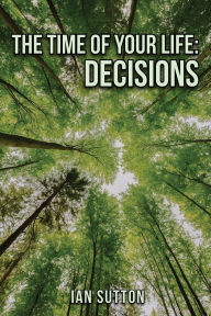 Title: The Time of Your Life: Decisions, Author: Ian Sutton