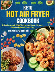 Title: Keto Hot Air Fryer Cookbook: Enjoy low-carb with the hot air fryer - simple keto recipes for every day, Author: Regi Nald