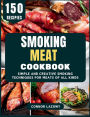 Smoking Meat Cookbook: Simple and Creative Smoking Techniques for Meats of All Kinds