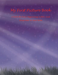 Title: My First Picture Book: A Book for Every Beginning Author and Illustrator to Start With, Author: Angel Erwin