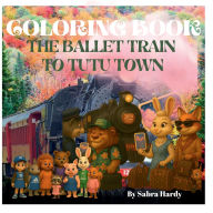 Title: COLORING BOOK BALLET TRAIN TO TUTU TOWN, Author: Sabra Hardy