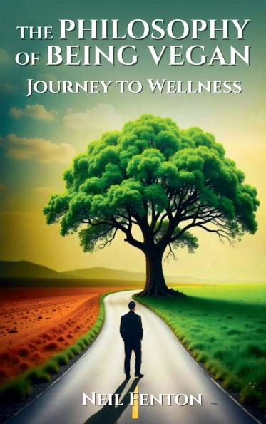 The Philosophy of Being Vegan: Journey to Wellness