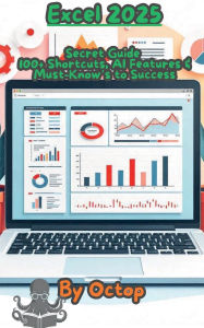 Title: Excel 2025 Secret Guide: 100+ Shortcuts, AI Features & Must-Know's For Success:, Author: Dan Manile