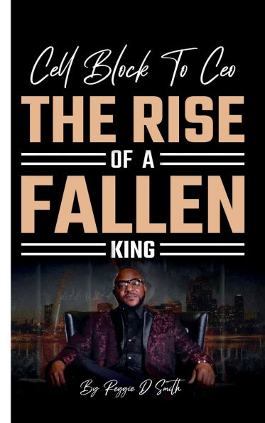 Cell Block To Ceo The Rise Of A Fallen King