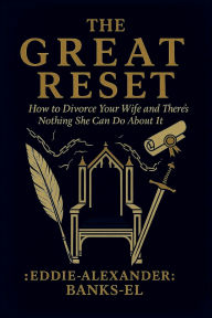 Title: The great reset how to divorce your wife and there's nothing she can do about it, Author: Eddie Alexander Banks-EL
