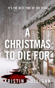 Title: A Christmas To Die For: A Thriller Novella, Author: Kristin Mulligan