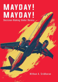 Title: Mayday! Mayday!: Decision-making Under Duress, Author: Mithun A. Sridharan