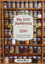 The DIY Apothecary: 250+ Forgotten Remedies for Everyday Health