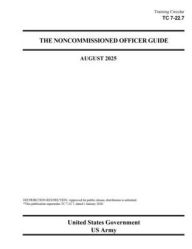 Title: Training Circular TC 7-22.7 The Noncommissioned Officer Guide August 2025, Author: United States Government Us Army